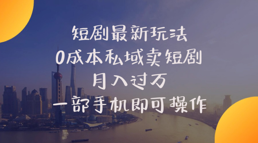 （10716期）短剧最新玩法    0成本私域卖短剧     月入过万     一部手机即可操作-可创副业网