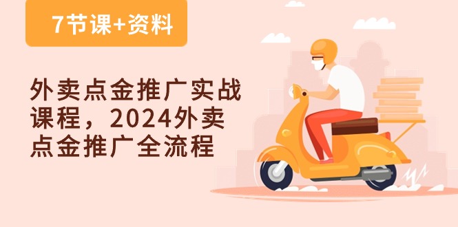 外卖点金推广实战课程，2024外卖点金推广全流程（7节课+资料）-可创副业网