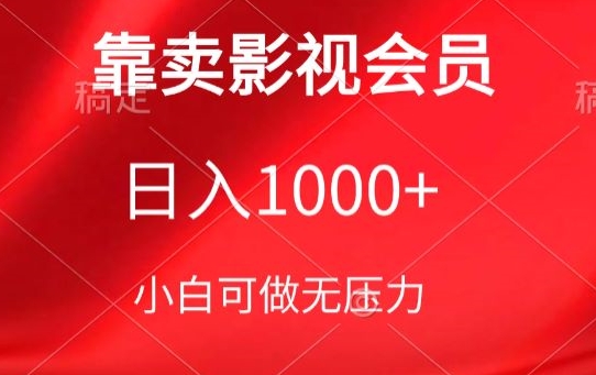 靠卖影视会员，日入1000+，落地保姆级教程，新手可学-可创副业网
