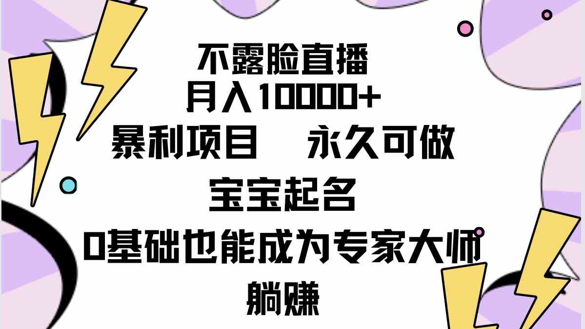 （9326期）不露脸直播，月入10000+暴利项目，永久可做，宝宝起名（详细教程+软件）-可创副业网