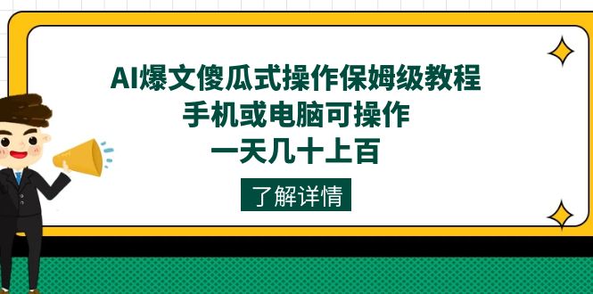 AI爆文傻瓜式操作保姆级教程，手机或电脑可操作，一天几十上百！-可创副业网