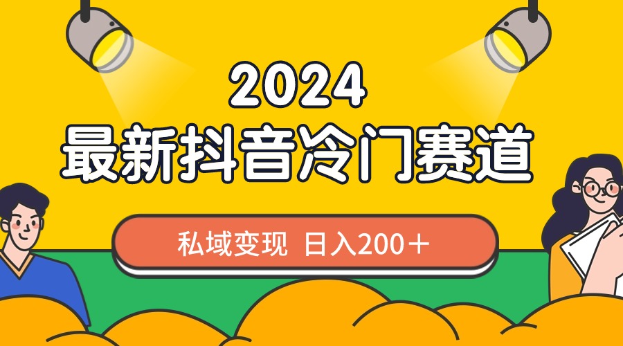 2024抖音最新冷门赛道，私域变现轻松日入200＋，作品制作简单，流量爆炸-可创游戏社区