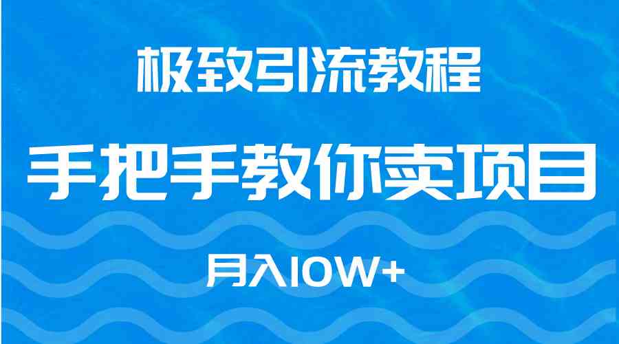 （9265期）极致引流教程，手把手教你卖项目，月入10W+-可创副业网