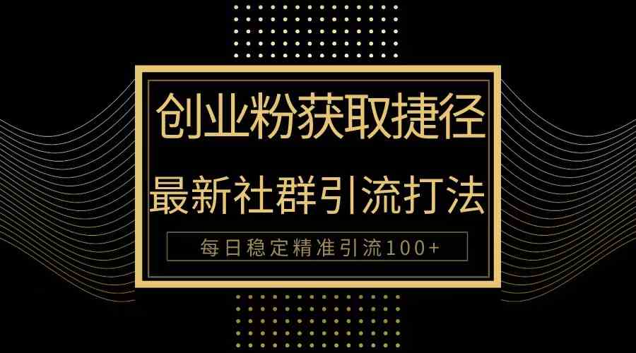 (10040期)创业粉捷径!最新被动引流方法大揭秘,实现每日100+精准引流-可创副业网