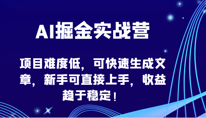 AI掘金实战营-项目难度低，可快速生成文章，新手可直接上手，收益趋于稳定！-可创游戏社区
