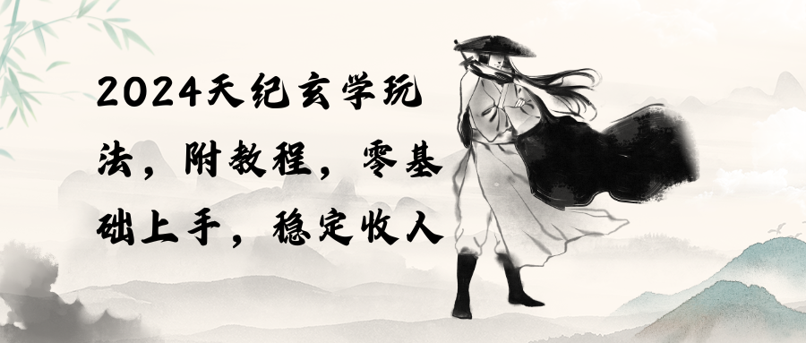 （10239期）2024天纪玄学玩法，零基础上手，稳定收入（教程+工具）-可创副业网
