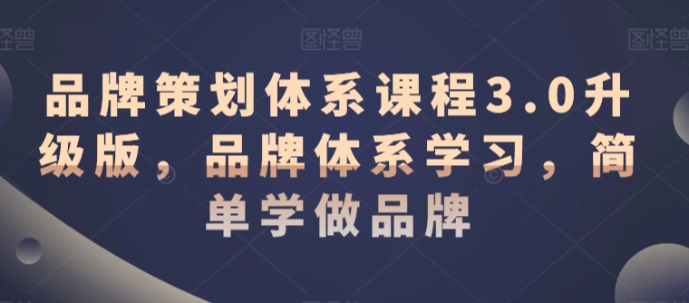 品牌策划体系课程3.0升级版，品牌体系学习，简单学做品牌-可创副业网