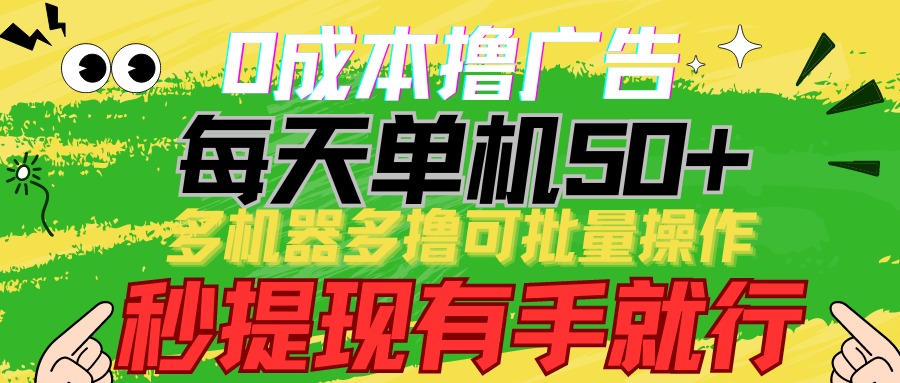 0成本撸广告 每天单机50+， 多机器多撸可批量操作，秒提现有手就行-可创副业网