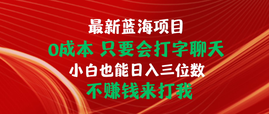 （10424期）最新蓝海项目 0成本 只要会打字聊天 小白也能日入三位数 不赚钱来打我-可创副业网