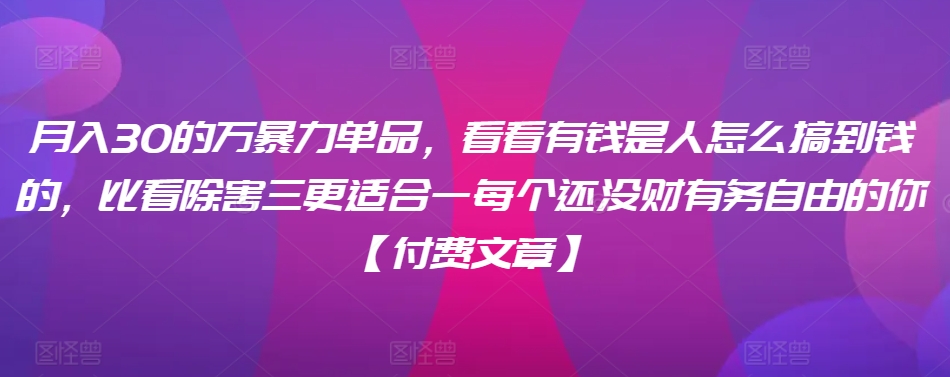 ​月入30‮的万‬暴力单品，​‮看看‬有钱‮是人‬怎么搞到钱的，比看除‮害三‬更适合‮一每‬个还没‮财有‬务自由的你【付费文章】-可创副业网
