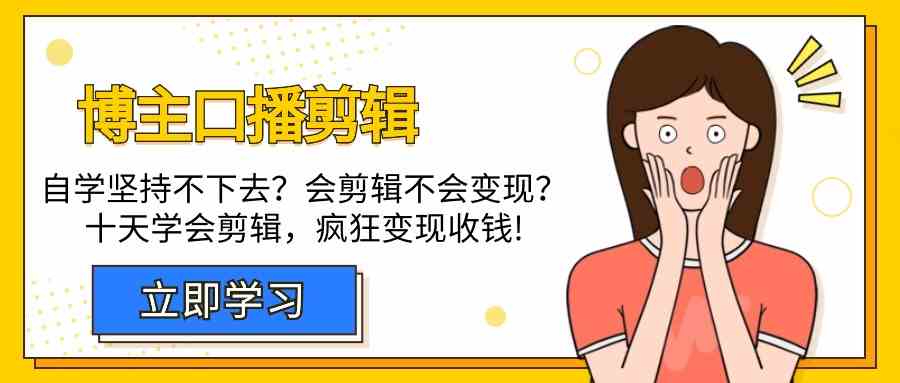 博主口播剪辑课，十天学会视频剪辑，解决变现问题疯狂收钱！-可创副业网