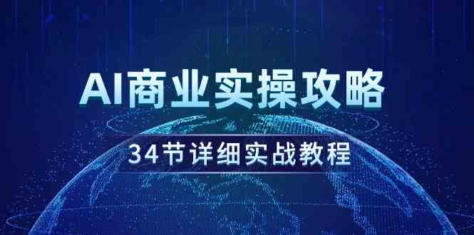 （9421期）AI商业实操攻略，34节详细实战教程！-可创副业网