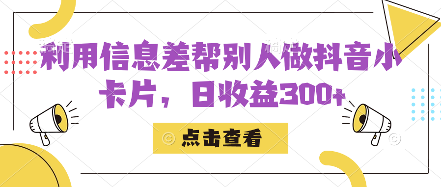 利用信息查帮别人做抖音小卡片，日收益300+-可创副业网