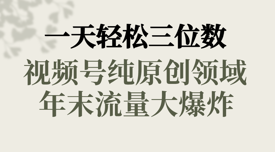 一天轻松三位数，视频号纯原创领域，春节童子送祝福，年末流量大爆炸，-可创副业网