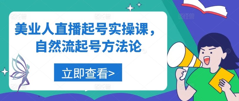 美业人直播起号实操课，自然流起号方法论-可创副业网