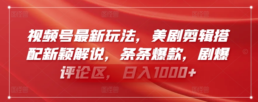 视频号最新玩法，美剧剪辑搭配新颖解说，条条爆款，剧爆评论区，日入1000+-可创副业网