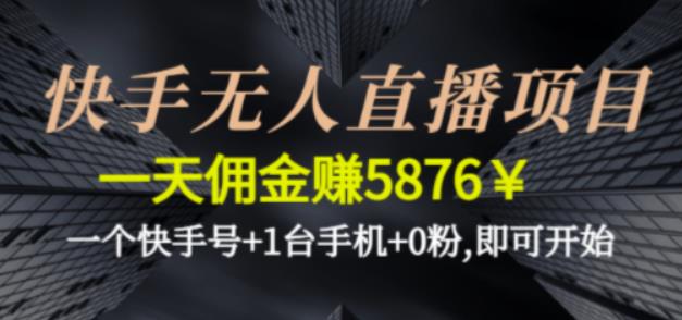 快手无人直播项目，一天佣金赚5876￥一个快手号+1台手机+0粉即可开始-可创副业网