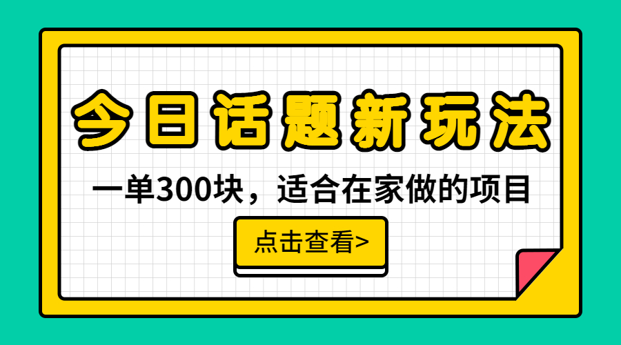 一单300块，今日话题全新玩法，无需剪辑配音，无脑搬运，接广告月入过万-可创副业网