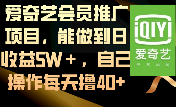 爱奇艺会员推广项目，能做到日收益5W＋，自己操作每天撸40+-可创副业网