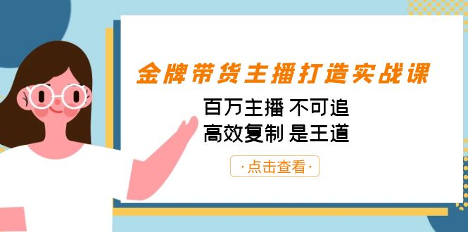 金牌带货主播打造实战课：百万主播 不可追，高效复制 是王道（10节课）-可创副业网