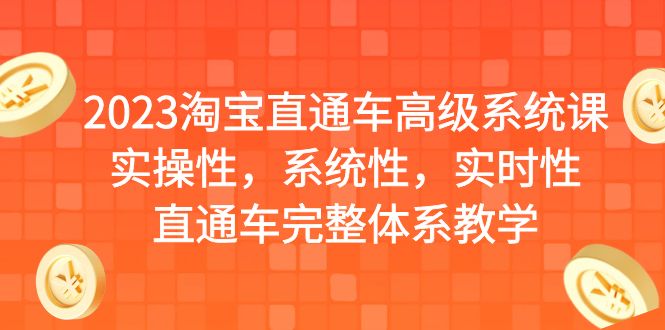 2023淘宝直通车高级系统课，实操性，系统性，实时性，直通车完整体系教学-可创副业网
