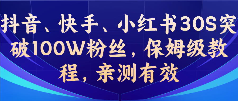 教你一招，抖音、快手、小红书30S突破100W粉丝，保姆级教程，亲测有效-可创副业网