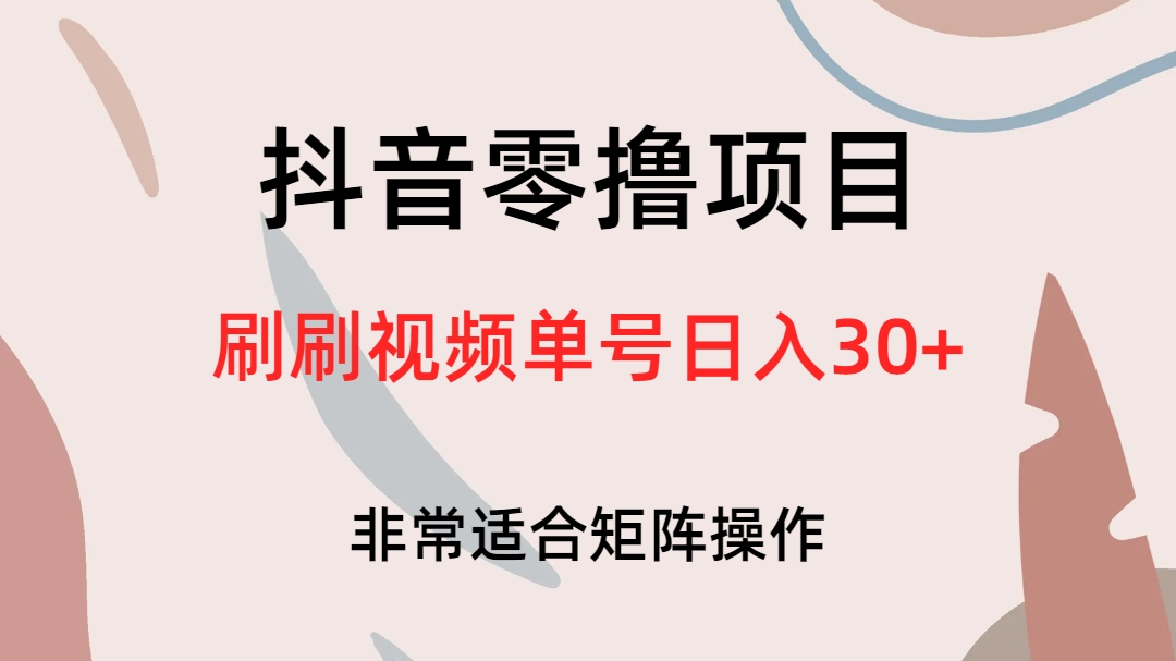 抖音零撸项目，刷刷视频单号日入30+-可创副业网