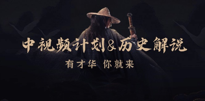 （12969期）中视频计划&历史解说，博主教你赚钱，涵盖素材、文案、音频、图像处理-可创副业网