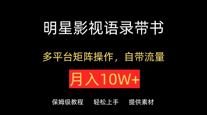 明星影视语录带书，抖音快手小红书视频号多平台矩阵操作，自带流量，月入10W+-可创副业网