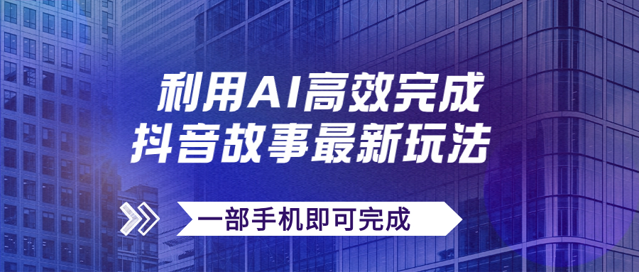 抖音故事最新玩法，通过AI一键生成文案和视频，日收入500+一部手机即可完成-可创副业网