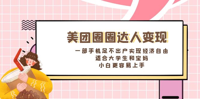 美团圈圈达人变现，一部手机足不出户实现经济自由。适合大学生和宝妈-可创副业网