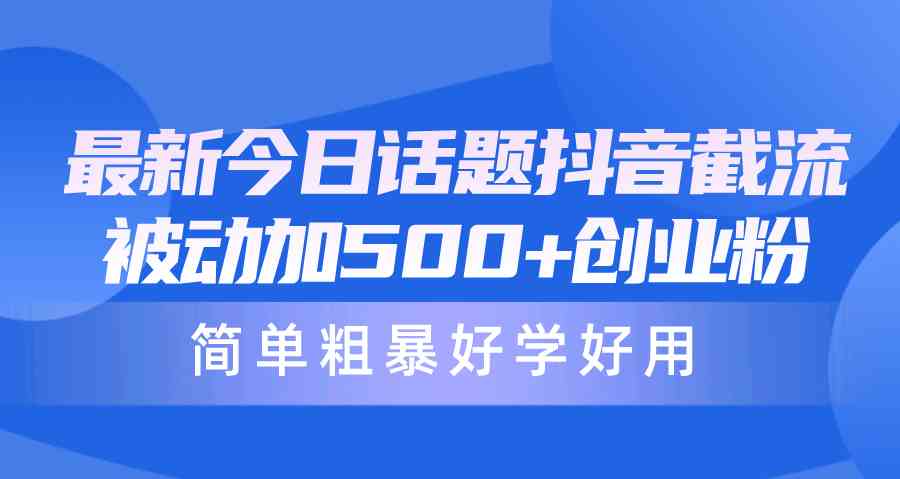 （10092期）最新今日话题抖音截流，每天被动加500+创业粉，简单粗暴好学好用-可创副业网