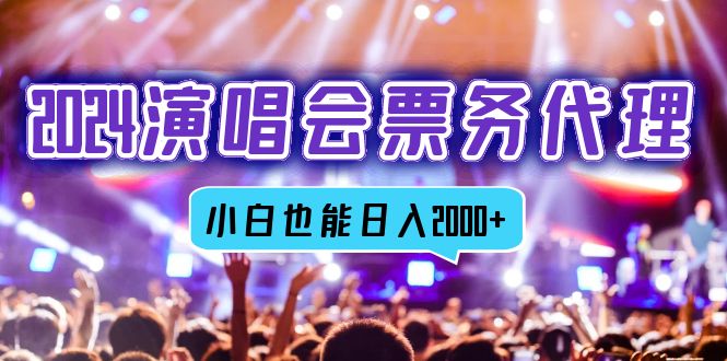 （12867期）2024演唱会票务代理，全网最低价票务渠道，小白也能轻松日入2000+-可创副业网