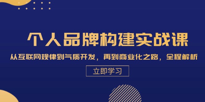 个人品牌构建实战课：从互联网规律到气质开发，再到商业化之路，全程解析-可创副业网