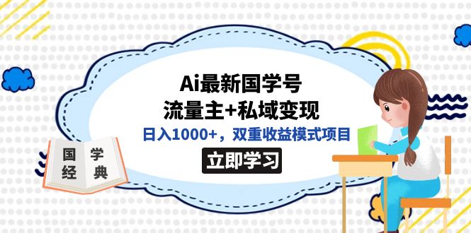 全网首发Ai最新国学号流量主+私域变现，日入1000+，双重收益模式项目-可创副业网