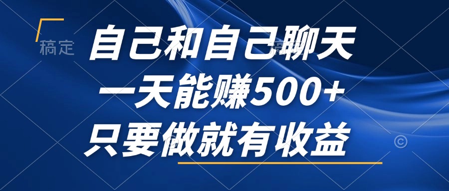 （12865期）自己和自己聊天，一天能赚500+，只要做就有收益，不可错过的风口项目！-可创副业网