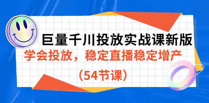 巨量千川投放实战课新版，学会投放，稳定直播稳定增产（54节课）-可创副业网