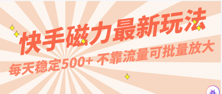 每天稳定500+，外面卖2980的快手磁力最新玩法，不靠流量可批量放大，手机电脑都可操作-可创副业网