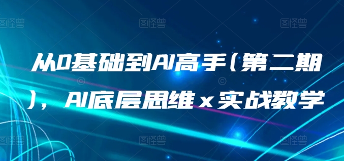 从0基础到AI高手(第二期)，AI底层思维 x 实战教学-可创副业网