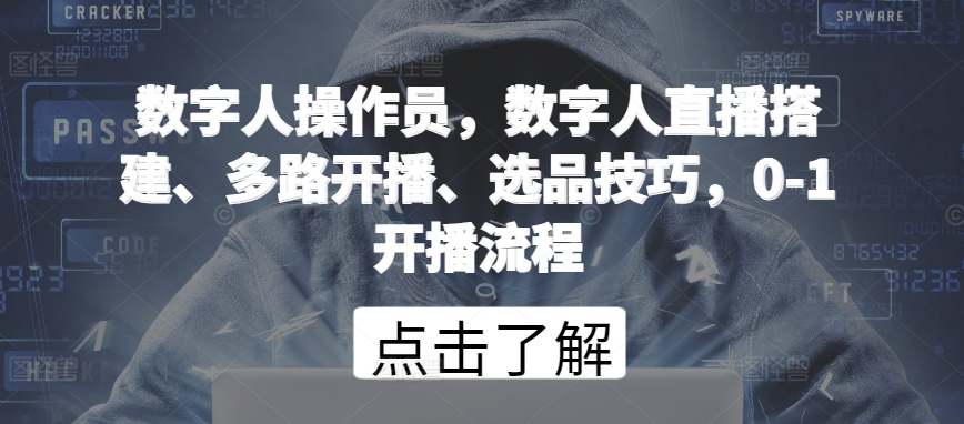 数字人操作员，数字人直播搭建、多路开播、选品技巧，0-1开播流程-可创副业网
