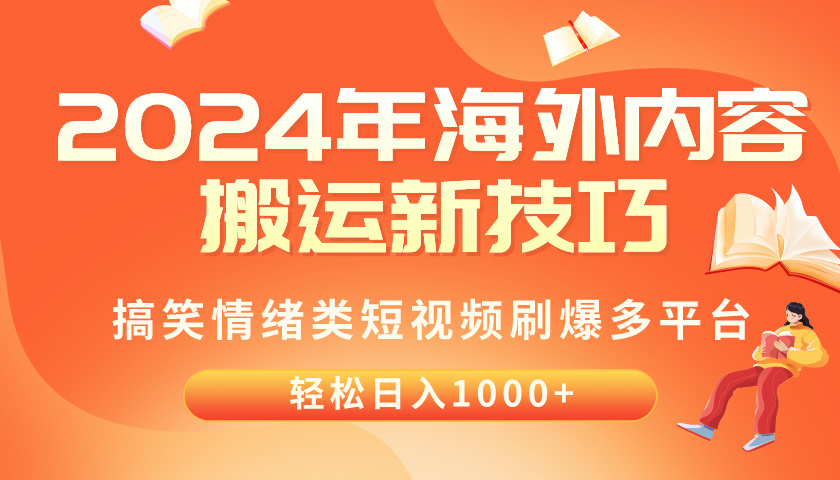 （10234期）2024年海外内容搬运技巧，搞笑情绪类短视频刷爆多平台，轻松日入千元-可创副业网