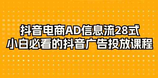 抖音电商AD信息流28式，小白必看的抖音广告投放课程（29节课）-可创副业网