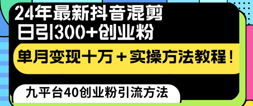 24年最新抖音混剪日引300+创业粉“割韭菜”单月变现十万+实操教程！-可创副业网