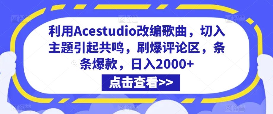 利用Acestudio改编歌曲，切入主题引起共鸣，刷爆评论区，条条爆款，日入2000+【揭秘】-可创副业网