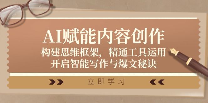 AI赋能内容创作：构建思维框架，精通工具运用，开启智能写作与爆文秘诀-可创副业网