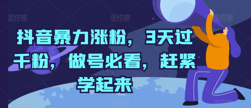 抖音暴力涨粉，3天过千粉，做号必看，赶紧学起来-可创副业网
