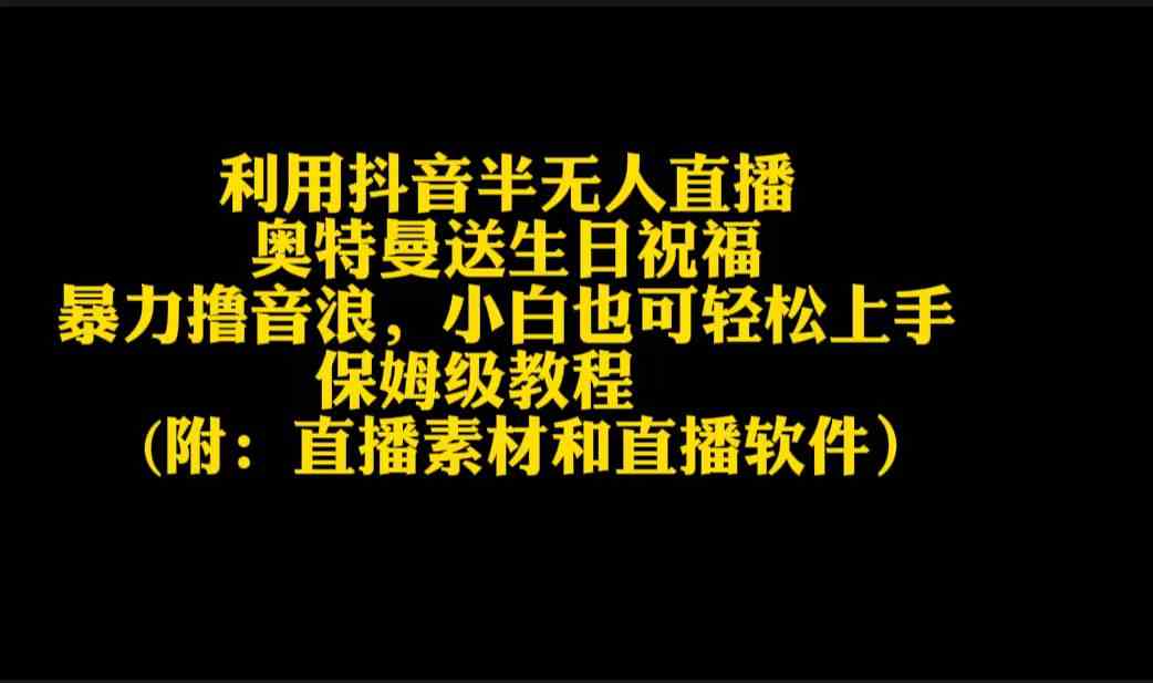 （9164期）利用抖音半无人直播奥特曼送生日祝福，暴力撸音浪，小白也可轻松上手-可创副业网