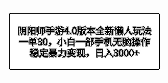 阴阳师手游4.0版本全新懒人玩法，一单30，小白一部手机无脑操作，稳定暴…-可创副业网