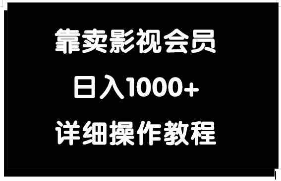 （9509期）靠卖影视会员，日入1000+-可创副业网