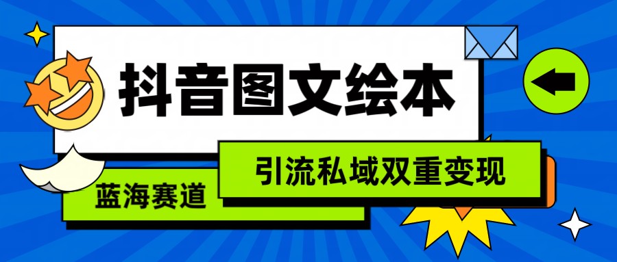 抖音图文绘本，蓝海赛道，引流私域双重变现-可创副业网
